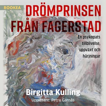 Drömprinsen från Fagerstad: en psykopats tillblivelse, uppväxt och härjningar - Birgitta Kulling