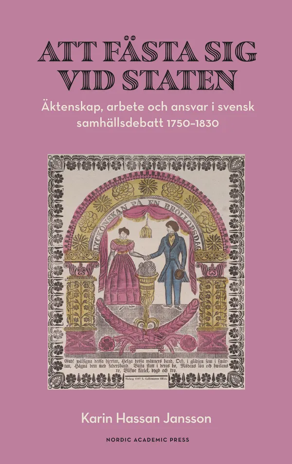Att fästa sig vid staten. Äktenskap, arbete och ansvar i svensk samhällsdebatt 1750–1830
