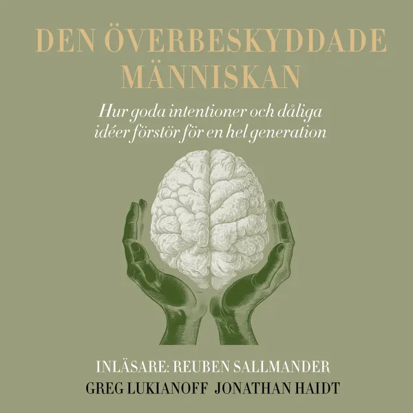 Den överbeskyddade människan :  hur goda intentioner och dåliga idéer förstör för en hel generation
