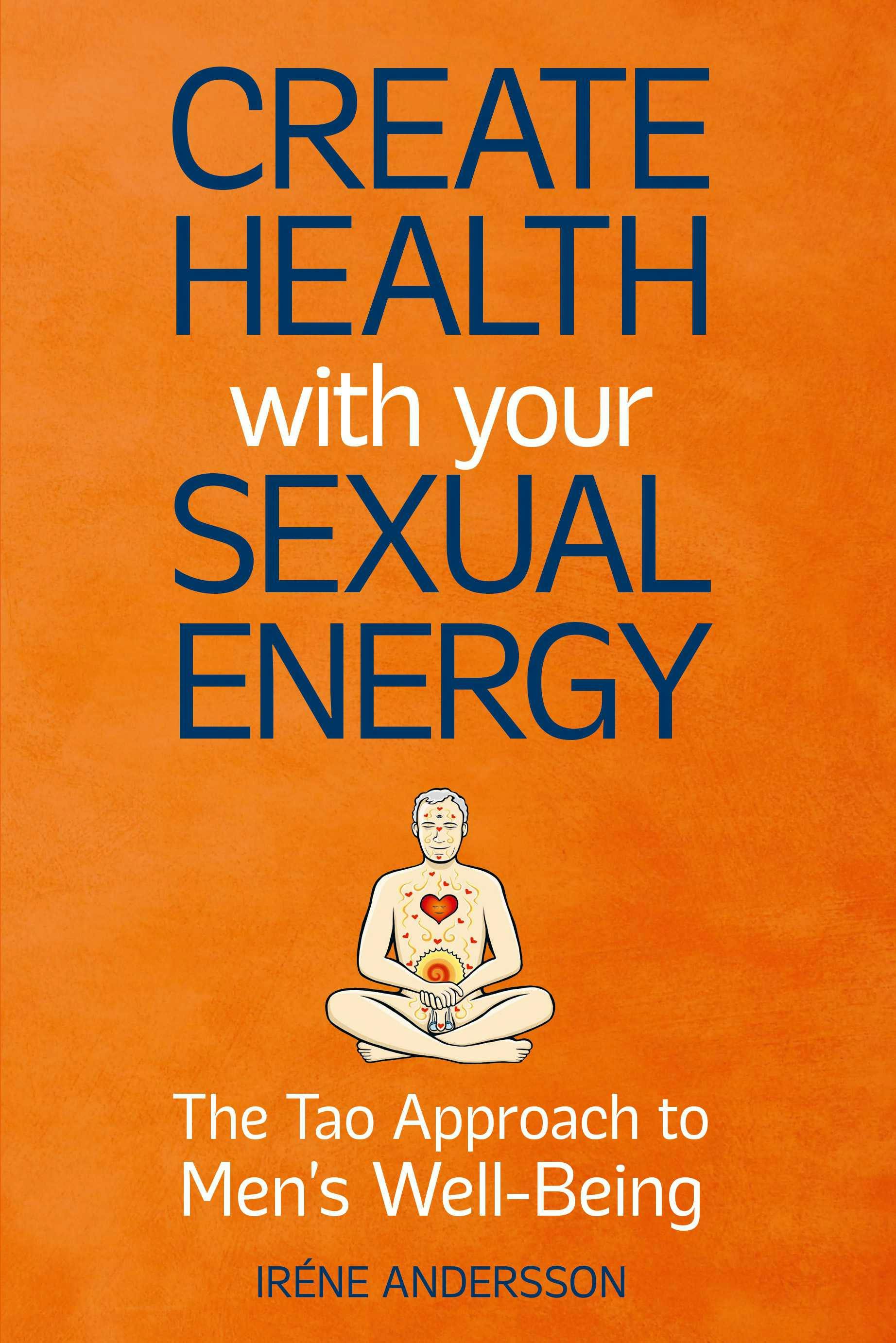 Create Health With Your Sexual Energy The Tao Approach To Mens