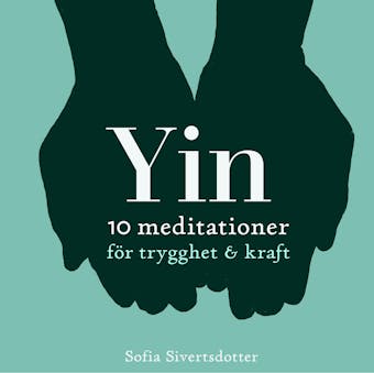 Yin - 10 meditationer för trygghet & kraft - Sofia Sivertsdotter