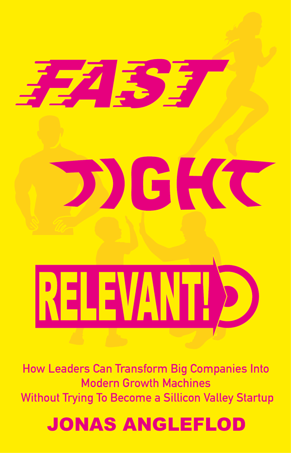 Fast, tight, relevant! : How Leaders Can Transform Big Companies Into  Modern Growth Machines  Without Trying To Become a Sillicon Valley Startup
