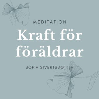 Kraft för föräldrar - meditation - Sofia Sivertsdotter