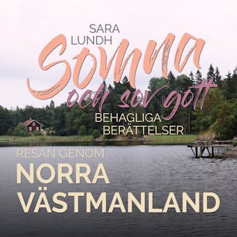 Somna och sov gott - Behagliga berättelser - Resan genom norra Västmanland - Sara Lundh