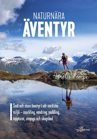 Naturnära äventyr : små och stora äventyr i vår nordiska miljö: snorkling, vandring, paddling, toppturer, uteyoga och skogsbad - undefined