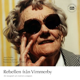Rebellen från Vimmerby - En biografi om Astrid Lindgren - Rebecca Forsgren Malmström, Helena Egerlid, Jens Fellke