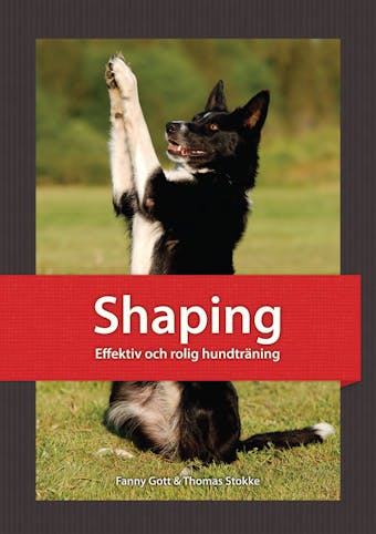 Shaping : effektiv och rolig hundträning - Fanny Gott, Thomas Stokke