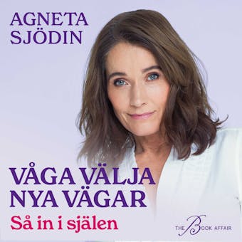 Våga välja nya vägar : Så in i själen - Agneta Sjödin