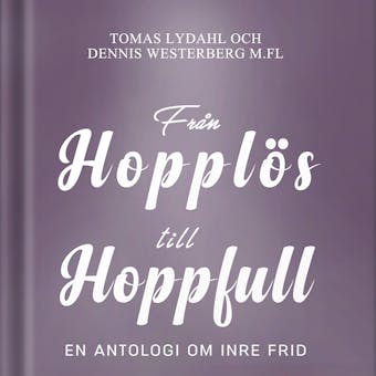 Från hopplös till hoppfull : En antologi om inre frid - Tomas Lydahl, Dennis Westerberg
