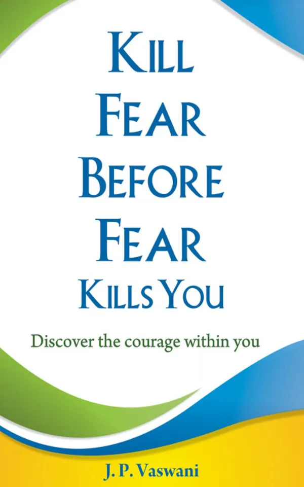 Kill Fear Before Fear Kills You : Discover the courage within you