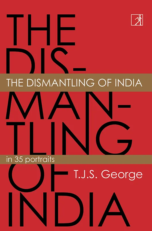 The Dismantling of India : In 35 Portraits