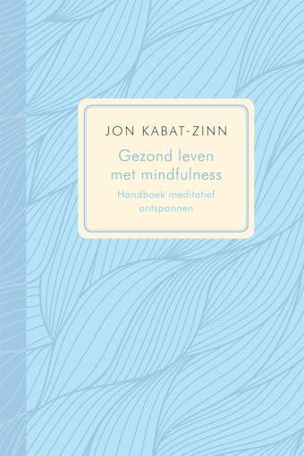 Gezond leven met mindfulness: handboek meditatief ontspannen : effectief programma voor het bestrijden van pijn en stress - Jon Kabat-Zinn