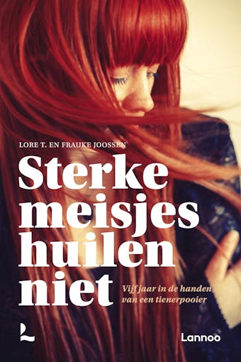 Sterke meisjes huilen niet: vijf jaar in handen van een tienerpooier - Frauke Joossen, Lore T.