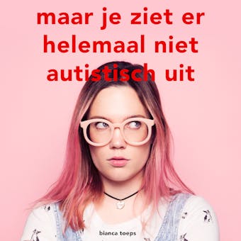 Maar je ziet er helemaal niet autistisch uit - Bianca Toeps