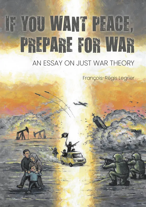 If you want peace, prepare for war : an essay on just war