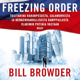 Freezing order: Tositarina rahanpesusta, salamurhista ja hengenvaarallisesta kamppailusta Vladimir Putinia vastaan - Bill Browder
