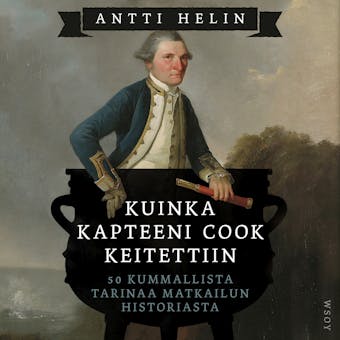 Kuinka kapteeni Cook keitettiin: 50 kummallista tarinaa matkailun historiasta - Antti Helin