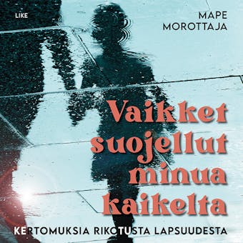 Vaikket suojellut minua kaikelta: Kertomuksia rikotusta lapsuudesta - undefined