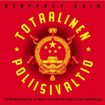 Totaalinen poliisivaltio: Tutkimusmatka Kiinan valvontakoneiston uumeniiin - undefined