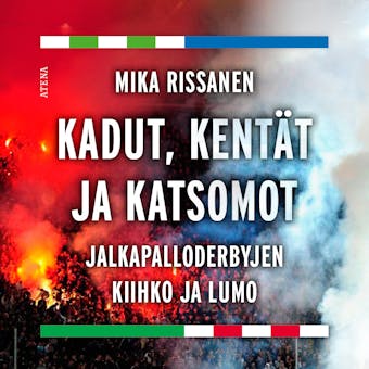 Kadut, kentät ja katsomot: Jalkapalloderbyjen kiihko ja lumo - Mika Rissanen