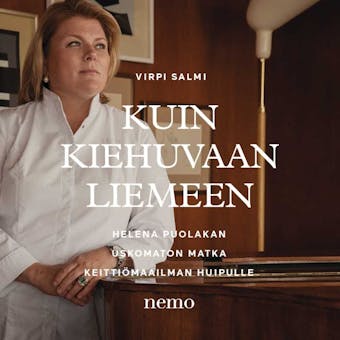 Kuin kiehuvaan liemeen: Helena Puolakan uskomaton matka keittiömaailman huipulle - Helena Puolakka, Virpi Salmi