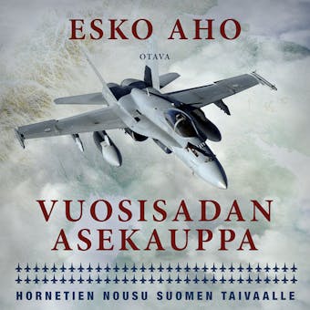 Vuosisadan asekauppa: Hornetien nousu Suomen taivaalle - Esko Aho