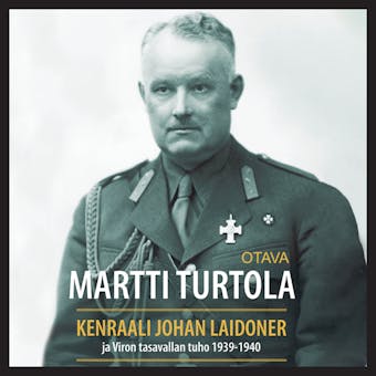 Kenraali Johan Laidoner ja Viron tasavallan tuho 1939-1940 - Martti Turtola