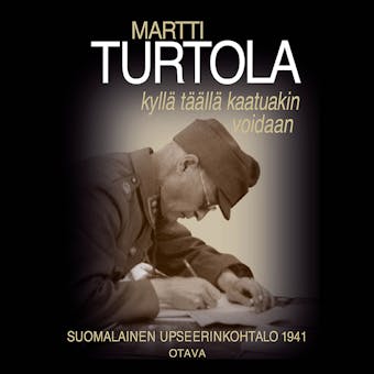 Kyllä täällä kaatuakin voidaan: Suomalainen upseerinkohtalo 1941 - Martti Turtola
