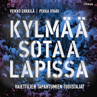Kylmää sotaa Lapissa: Vaiettujen tapahtumien todistajat - Pekka Iivari, Veikko Erkkilä