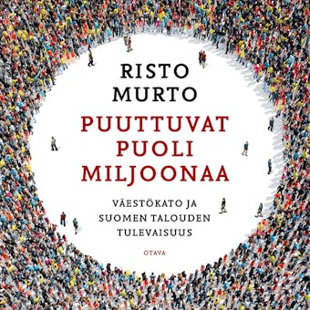Puuttuvat puoli miljoonaa: Väestökato ja Suomen talouden tulevaisuus - Risto Murto