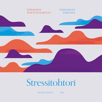 Stressitohtori: Enemmän itsetuntemusta, vähemmän stressiä - Sanna Leino