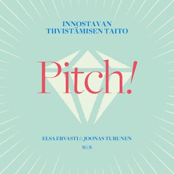 Pitch!: Innostavan tiivistÃ¤misen taito - Elsa Ervasti, Joonas Turunen