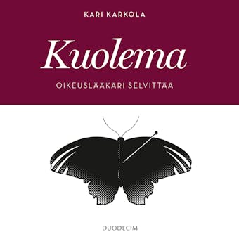 Kuolema - Oikeuslääkäri selvittää - Kari Karkola