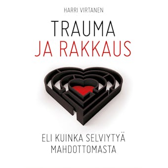 Trauma ja rakkaus: Eli kuinka selviytyä mahdottomasta