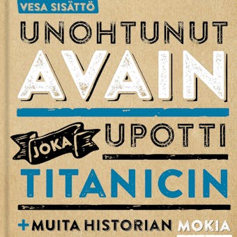 Unohtunut avain joka upotti Titanicin: ja muita historian mokia - Vesa Sisättö