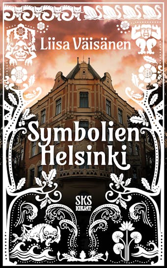 Symbolien Helsinki: Opas pääkaupungin salaisuuksiin - Liisa Väisänen