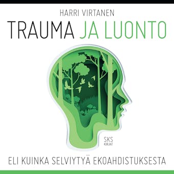 Trauma ja luonto: eli kuinka selviytyä ekoahdistuksesta - Harri Virtanen