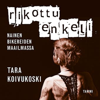Rikottu enkeli: Nainen bikereiden maailmassa - Tara Koivukoski