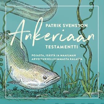 Ankeriaan testamentti: Pojasta, isästä ja maailman arvoituksellisimmasta kalasta - Patrik Svensson