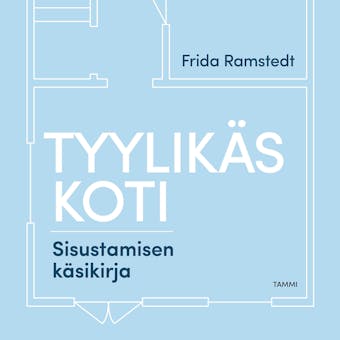 Tyylikäs koti: Sisustamisen käsikirja - Frida Ramstedt