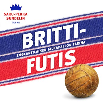 Brittifutis: Englantilaisen jalkapallon tarina - Saku-Pekka Sundelin