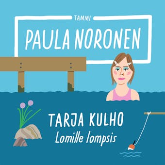 Tarja Kulho - Lomille lompsis - Paula Noronen