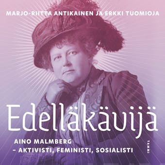 Edelläkävijä: Aino Malmberg - aktivisti, feministi, sosialisti - Marjo-Riitta Antikainen, Erkki Tuomioja