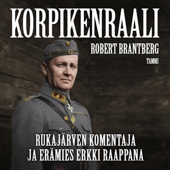 Korpikenraali: Rukajärven komentaja ja erämies Erkki Raappana - Robert Brantberg