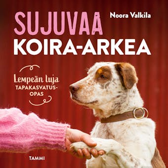 Sujuvaa koira-arkea: Lempeän luja tapakasvatusopas - Noora Valkila