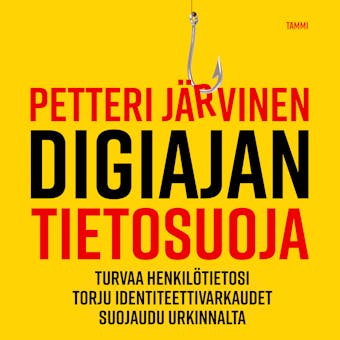 Digiajan tietosuoja: Turvaa henkilötietosi, torju identiteettivarkaudet ja suojaudu urkinnalta - Petteri Järvinen