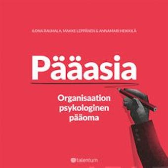 Pääasia: Organisaation psykologinen pääoma - Annamari Heikkilä, Makke Leppänen, Ilona Rauhala