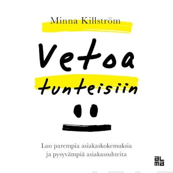 Vetoa tunteisiin: Luo parempia asiakaskokemuksia ja pysyvämpiä asiakassuhteita - Minna Killström