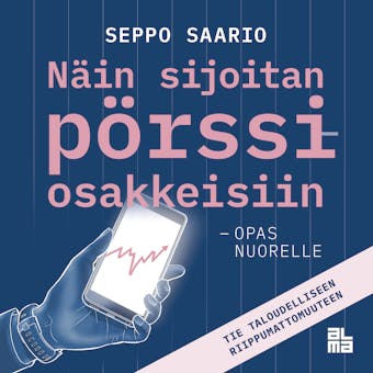 Näin sijoitan pörssiosakkeisiin - opas nuorelle: Tie taloudelliseen riippumattomuuteen - Seppo Saario