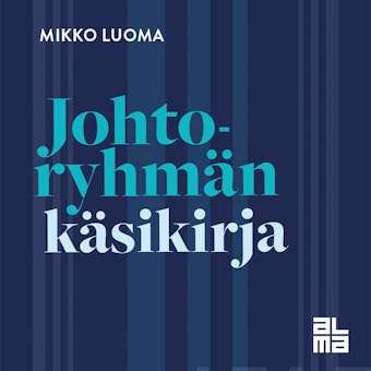 JohtoryhmÃ¤n kÃ¤sikirja: Organisaation tÃ¤rkeimmÃ¤n joukkueen toiminta, johtaminen ja kehittÃ¤minen (Ã¤Ã¤nikirja) - Mikko Luoma